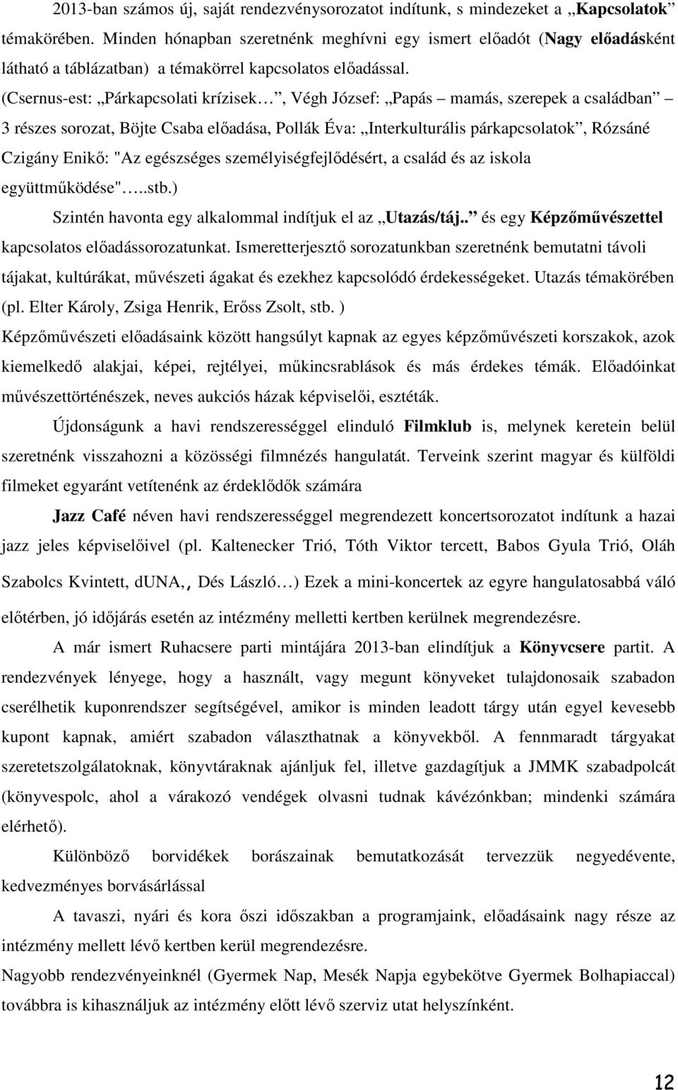 (Csernus-est: Párkapcsolati krízisek, Végh József: Papás mamás, szerepek a családban 3 részes sorozat, Böjte Csaba előadása, Pollák Éva: Interkulturális párkapcsolatok, Rózsáné Czigány Enikő: "Az