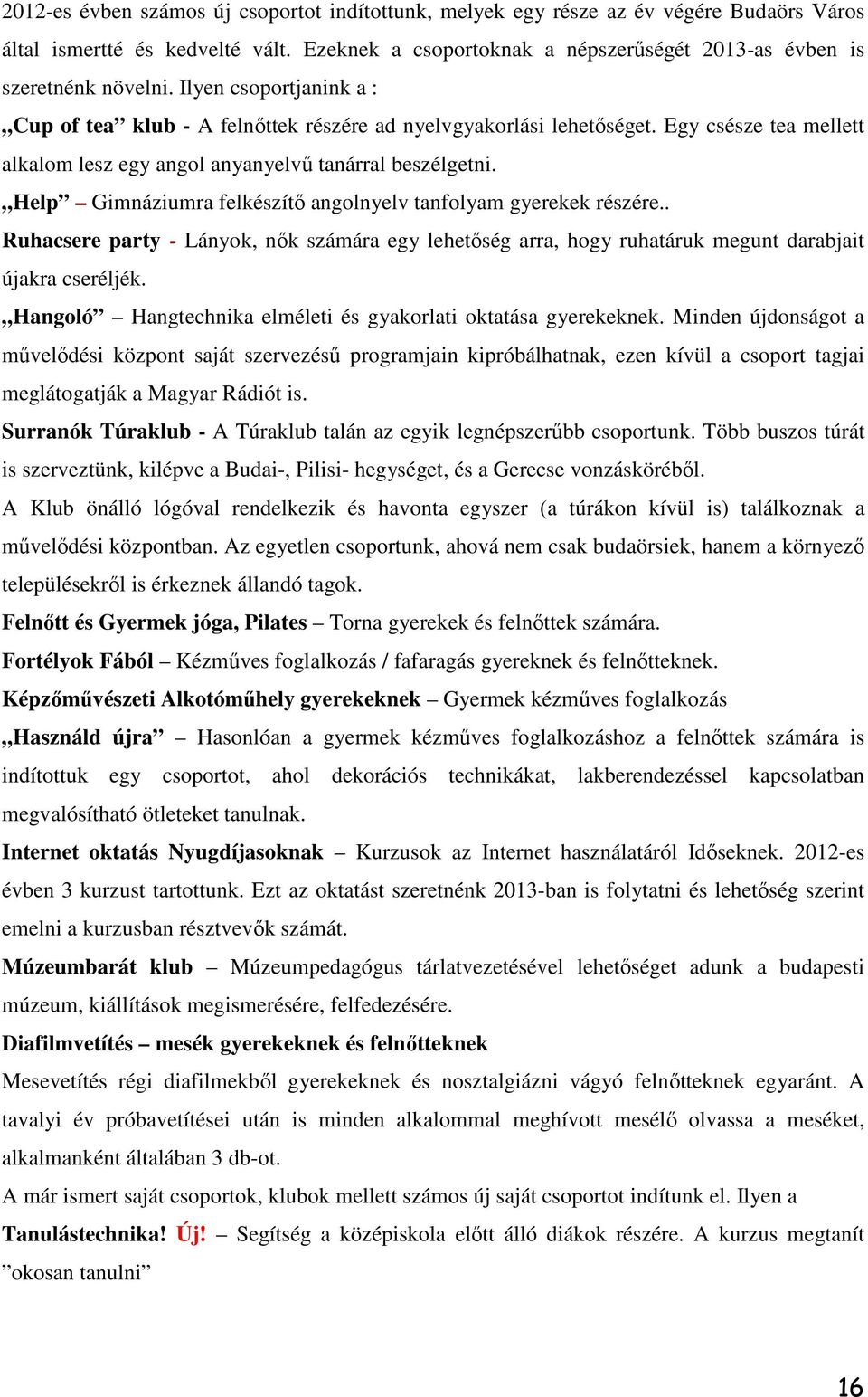 Help Gimnáziumra felkészítő angolnyelv tanfolyam gyerekek részére.. Ruhacsere party - Lányok, nők számára egy lehetőség arra, hogy ruhatáruk megunt darabjait újakra cseréljék.