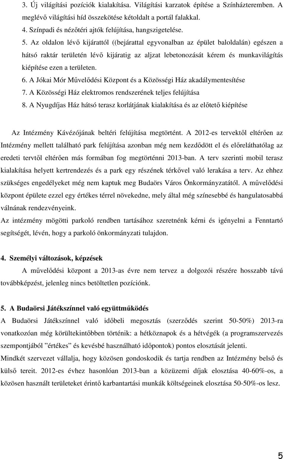 Az oldalon lévő kijárattól ((bejárattal egyvonalban az épület baloldalán) egészen a hátsó raktár területén lévő kijáratig az aljzat lebetonozását kérem és munkavilágítás kiépítése ezen a területen. 6.