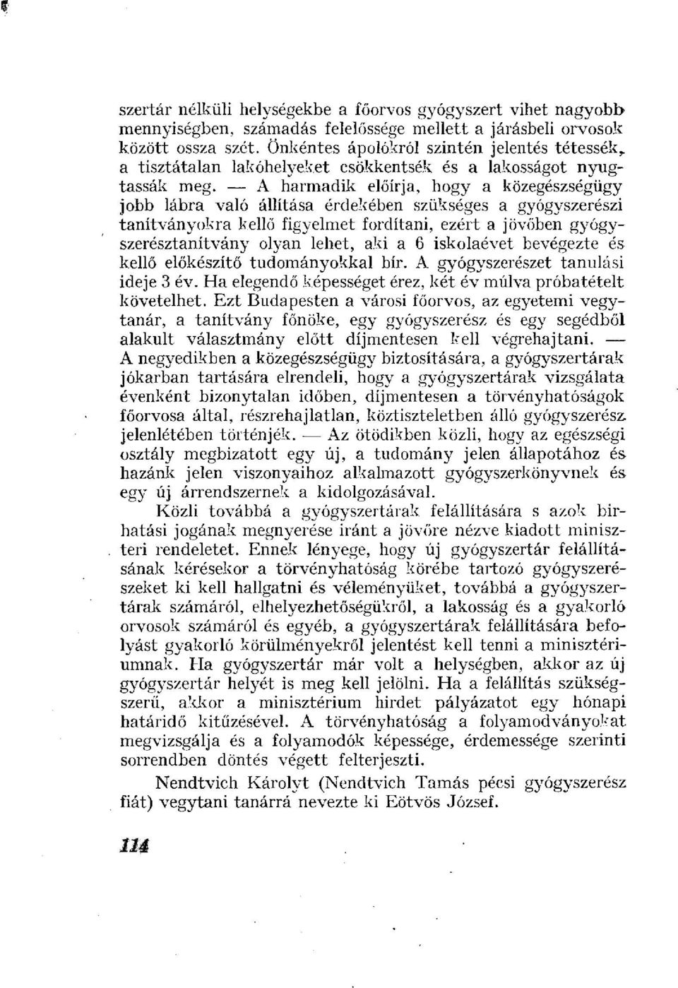 A harmadik előírja, hogy a közegészségügy jobb lábra való állítása érdekében szükséges a gyógyszerészi tanítványokra kellő figyelmet fordítani, ezért a jövőben gyógyszerésztanítvány olyan lehet, aki