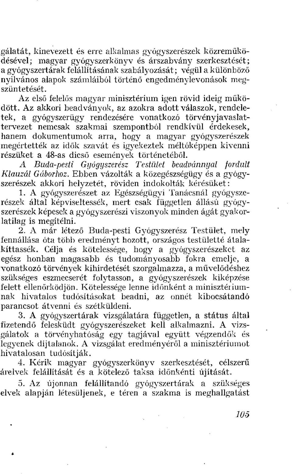 Az akkori beadványok, az azokra adott válaszok, rendeletek, a gyógyszerügy rendezésére vonatkozó törvényjavaslattervezet nemcsak szakmai szempontból rendkívül érdekesek, hanem dokumentumok arra, hogy