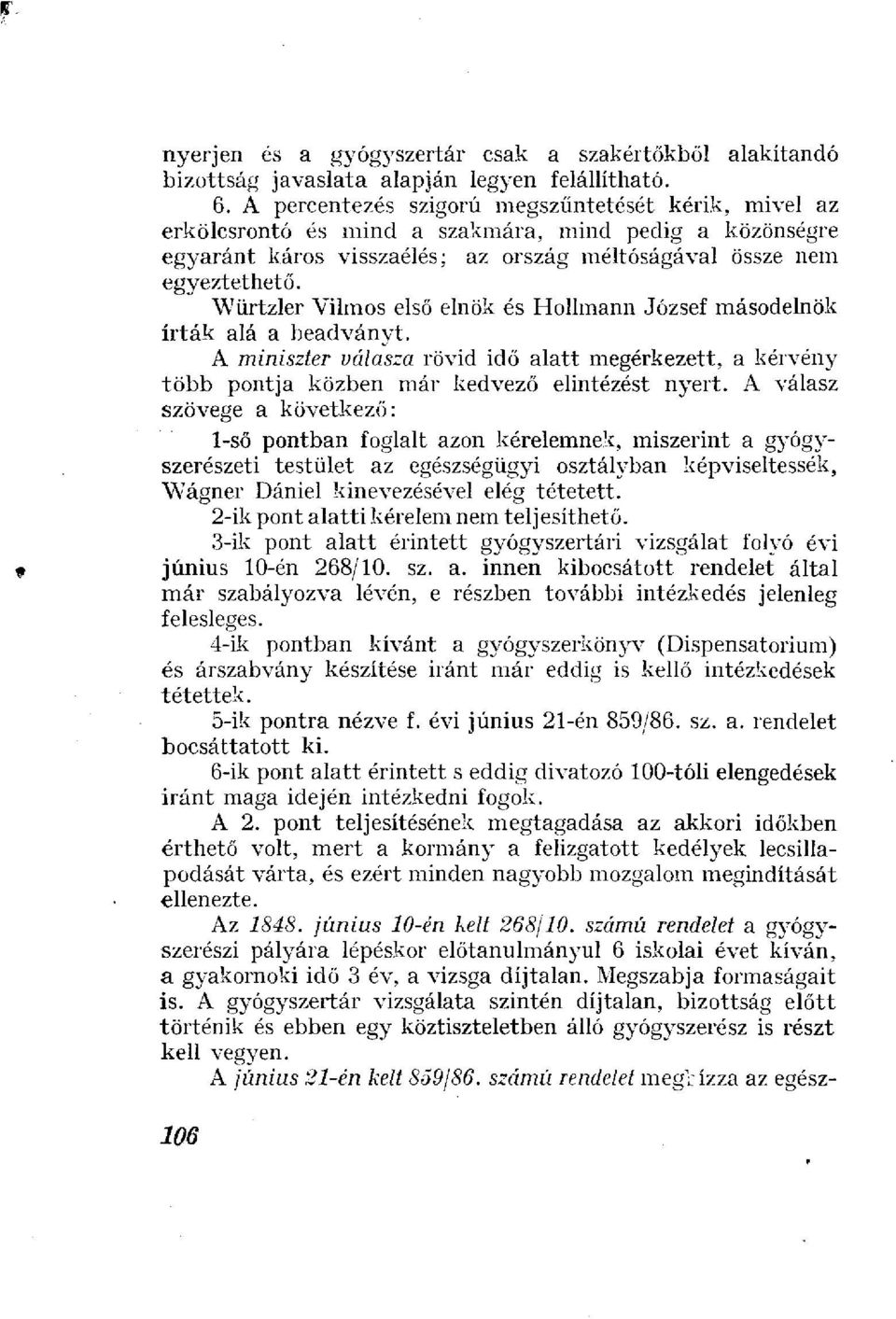 Würtzler Vilmos első elnök és Hollmann József másodelnök írták alá a beadványt. A miniszter válasza rövid idő alatt megérkezett, a kérvény több pontja közben már kedvező elintézést nyert.