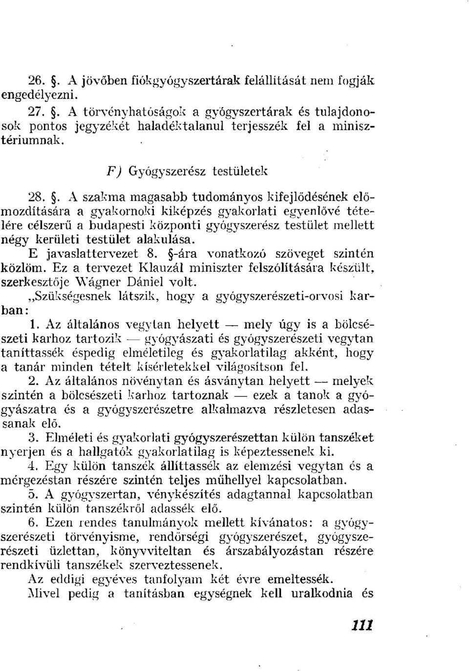 . A szakma magasabb tudományos kifejlődésének előmozdítására a gyakornoki kiképzés gyakorlati egyenlővé tételére célszerű a budapesti központi gyógyszerész testület mellett négy kerületi testület