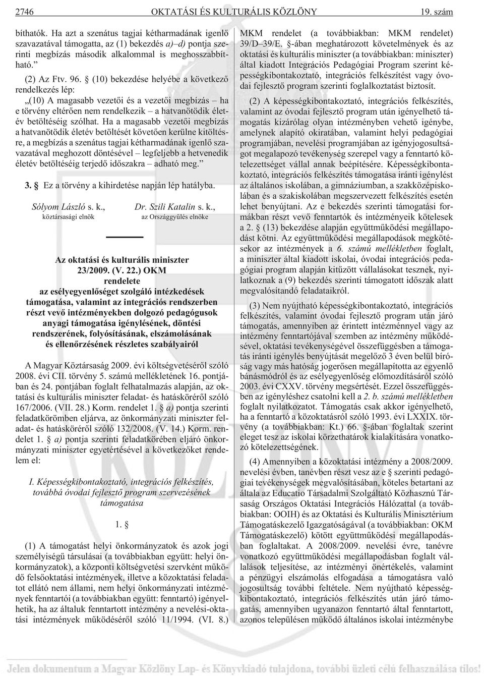 (10) bekezdése helyébe a következõ rendelkezés lép: (10) A magasabb vezetõi és a vezetõi megbízás ha e törvény eltérõen nem rendelkezik a hatvanötödik életév betöltéséig szólhat.