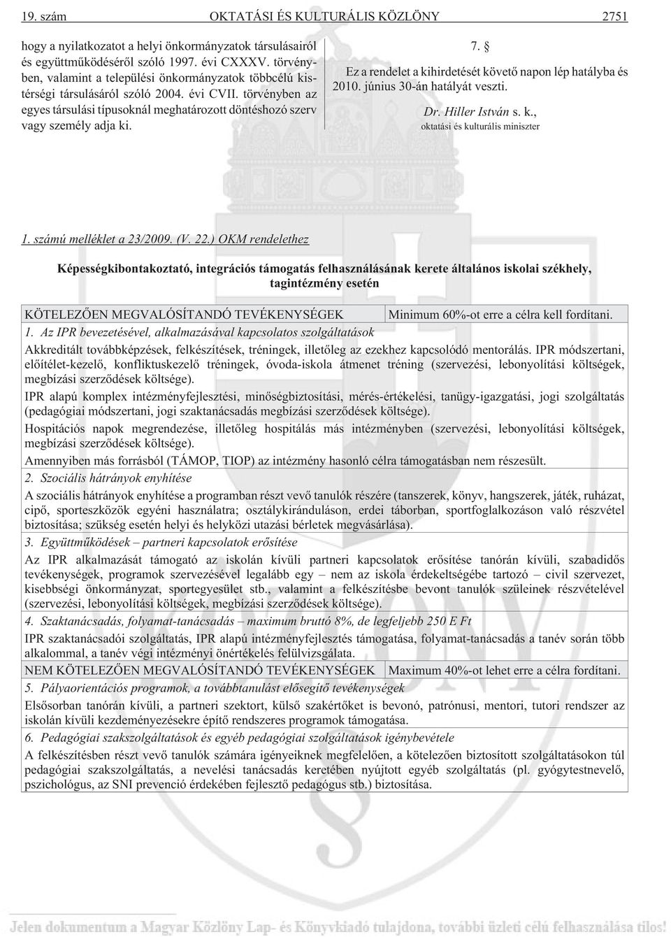 Ez a rendelet a kihirdetését követõ napon lép hatályba és 2010. június 30-án hatályát veszti. Dr. Hiller István s. k., oktatási és kulturális miniszter 1. számú melléklet a 23/2009. (V. 22.