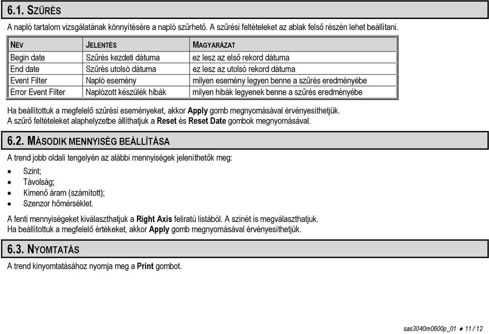 benne a szűrés eredményébe Error Event Filter Naplózott készülék hibák milyen hibák legyenek benne a szűrés eredményébe Ha beállítottuk a megfelelő szűrési eseményeket, akkor Apply gomb megnyomásával