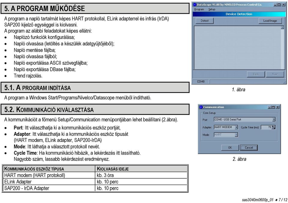 ASCII szövegfájlba; Napló exportálása DBase fájlba; Trend rajzolás. 5.1. A PROGRAM INDÍTÁSA A program a Windows Start/Programs/Nivelco/Datascope menüből indítható. 5.2.