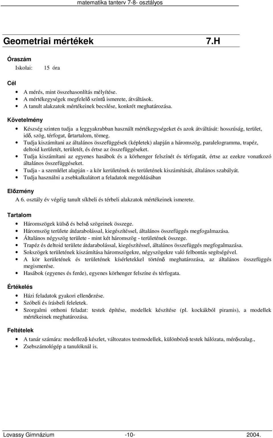 Tudja kiszámítani az általános összefüggések (képletek) alapján a háromszög, paralelogramma, trapéz, deltoid kerületét, területét, és értse az összefüggéseket.