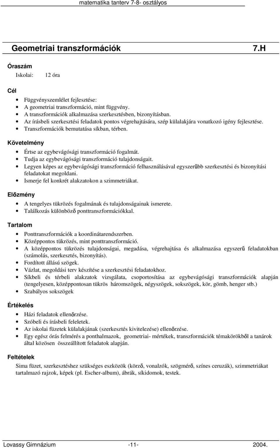 Tudja az egybevágósági transzformáció tulajdonságait. Legyen képes az egybevágósági transzformáció felhasználásával egyszer bb szerkesztési és bizonyítási feladatokat megoldani.