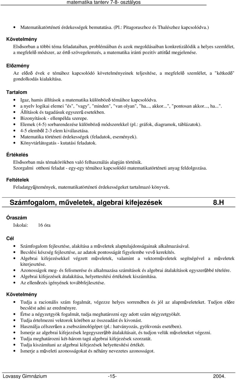 megjelenése. Az el z évek e témához kapcsolódó követelményeinek teljesítése, a megfelel szemlélet, a "kétked " gondolkodás kialakítása.