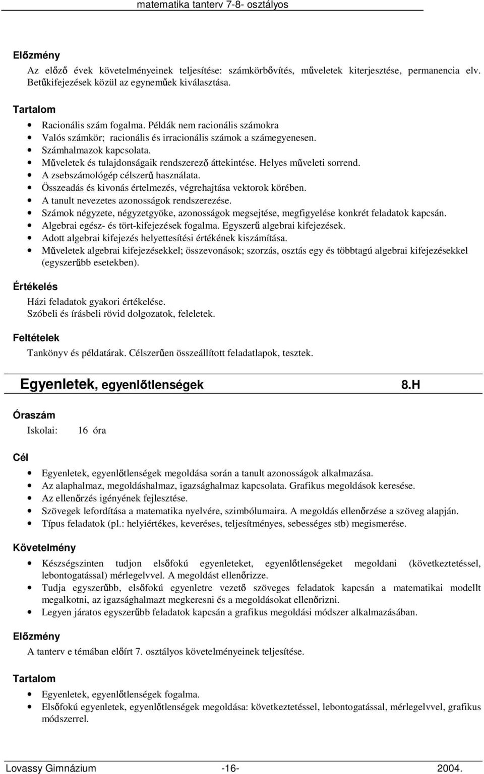 A zsebszámológép célszer használata. Összeadás és kivonás értelmezés, végrehajtása vektorok körében. A tanult nevezetes azonosságok rendszerezése.