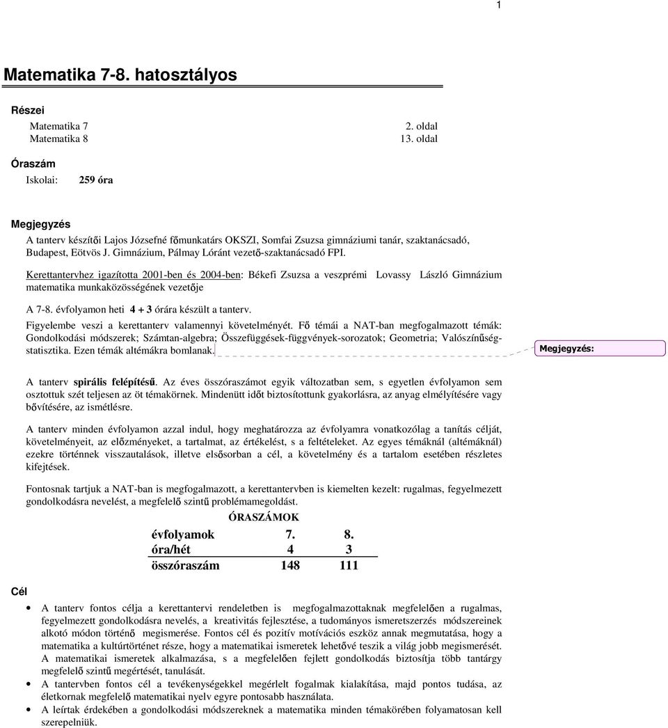 Kerettantervhez igazította 2001-ben és 2004-ben: Békefi Zsuzsa a veszprémi Lovassy László Gimnázium matematika munkaközösségének vezet je A 7-8. évfolyamon heti 4 + 3 órára készült a tanterv.