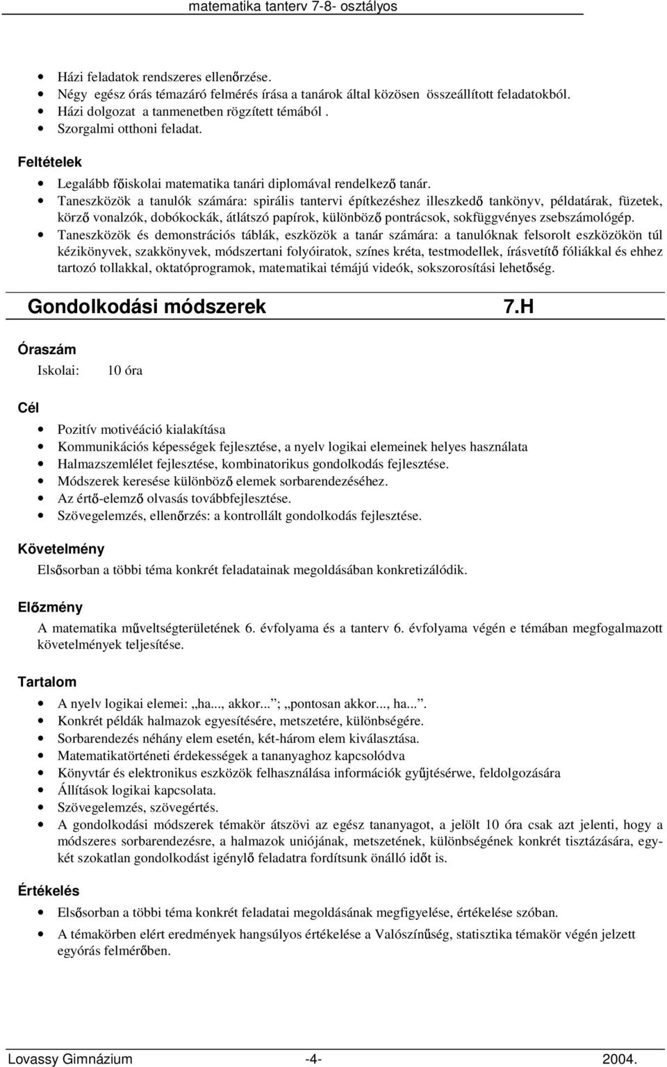 Taneszközök a tanulók számára: spirális tantervi építkezéshez illeszked tankönyv, példatárak, füzetek, körz vonalzók, dobókockák, átlátszó papírok, különböz pontrácsok, sokfüggvényes zsebszámológép.