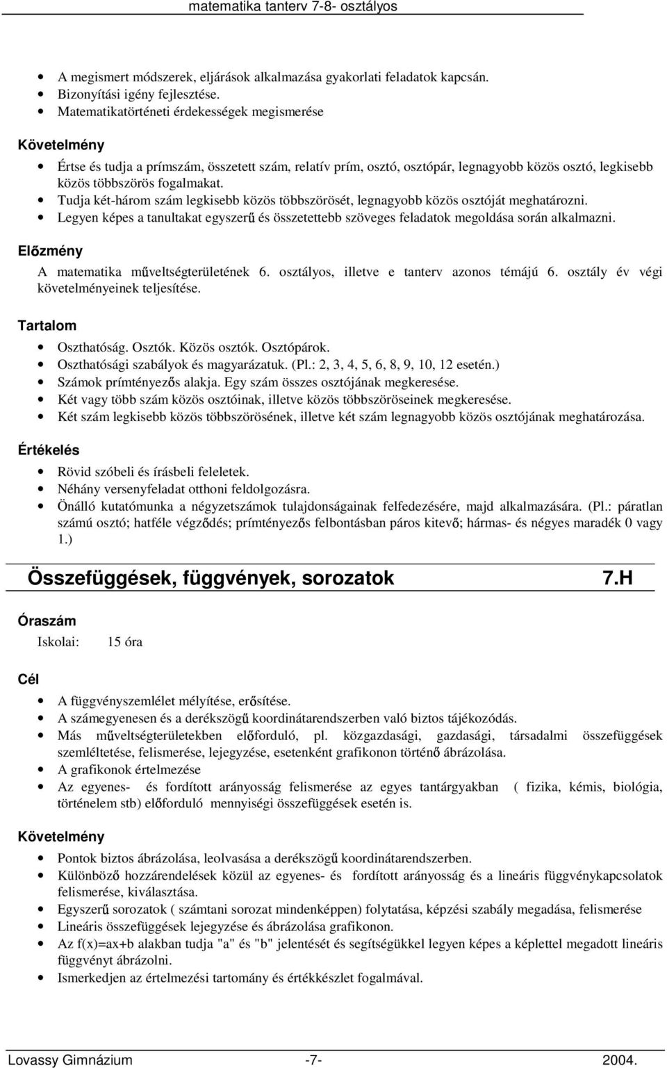 Tudja két-három szám legkisebb közös többszörösét, legnagyobb közös osztóját meghatározni. Legyen képes a tanultakat egyszer és összetettebb szöveges feladatok megoldása során alkalmazni.