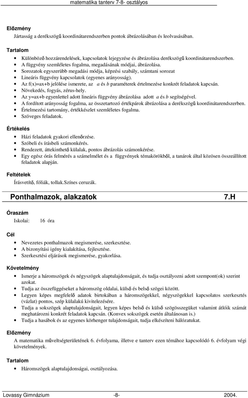 Az f(x)=ax+b jelölése ismerete, az a és b paraméterek értelmezése konkrét feladatok kapcsán. Növekedés, fogyás, zérus-hely.