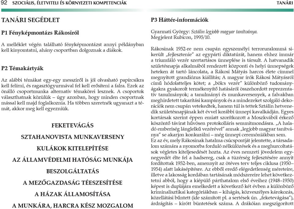 Ezek az önálló csoportmunka alternatív témakörei lesznek. csoportok választhatnak közülük úgy azonban, hogy minden csoportnak mással kell majd foglalkoznia.