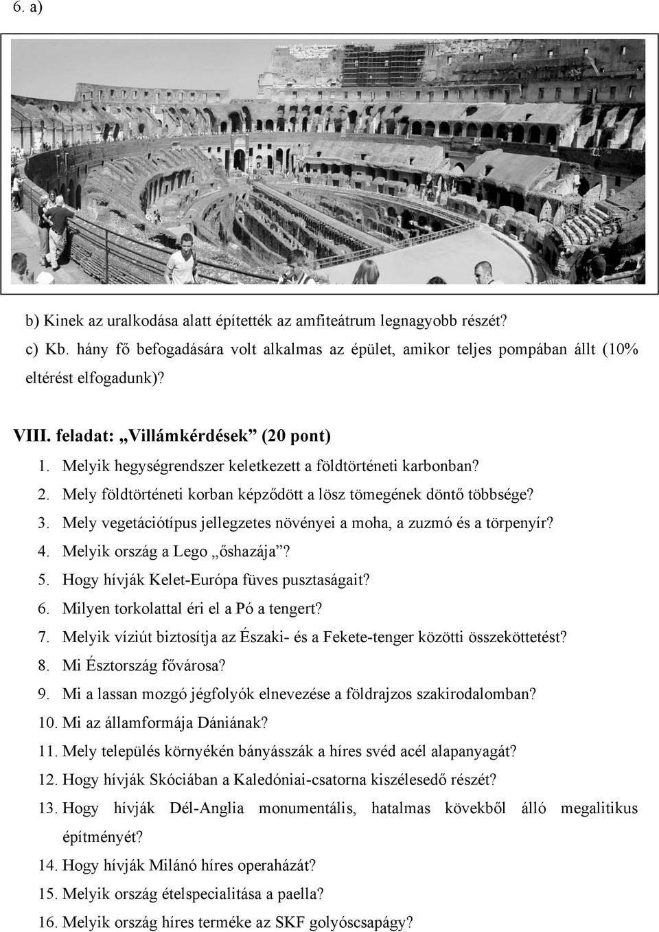 Mely vegetációtípus jellegzetes növényei a moha, a zuzmó és a törpenyír? 4. Melyik ország a Lego őshazája? 5. Hogy hívják Kelet-Európa füves pusztaságait? 6. Milyen torkolattal éri el a Pó a tengert?