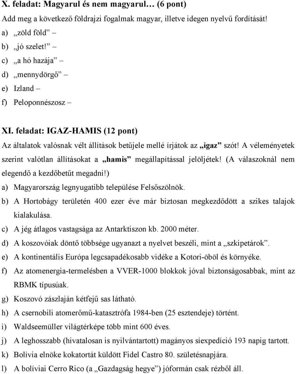 A véleményetek szerint valótlan állításokat a hamis megállapítással jelöljétek! (A válaszoknál nem elegendő a kezdőbetűt megadni!) a) Magyarország legnyugatibb települése Felsőszölnök.