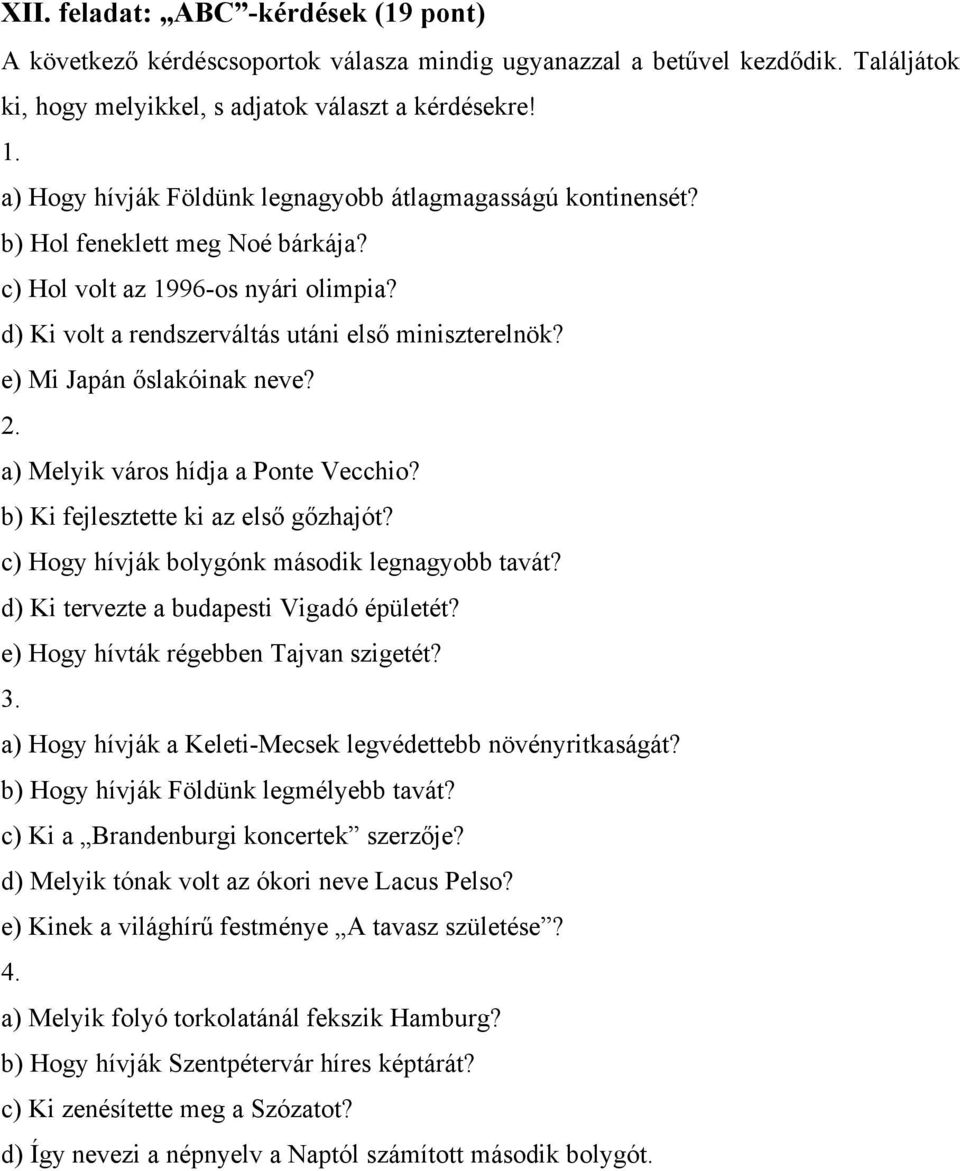 e) Mi Japán őslakóinak neve? 2. a) Melyik város hídja a Ponte Vecchio? b) Ki fejlesztette ki az első gőzhajót? c) Hogy hívják bolygónk második legnagyobb tavát?