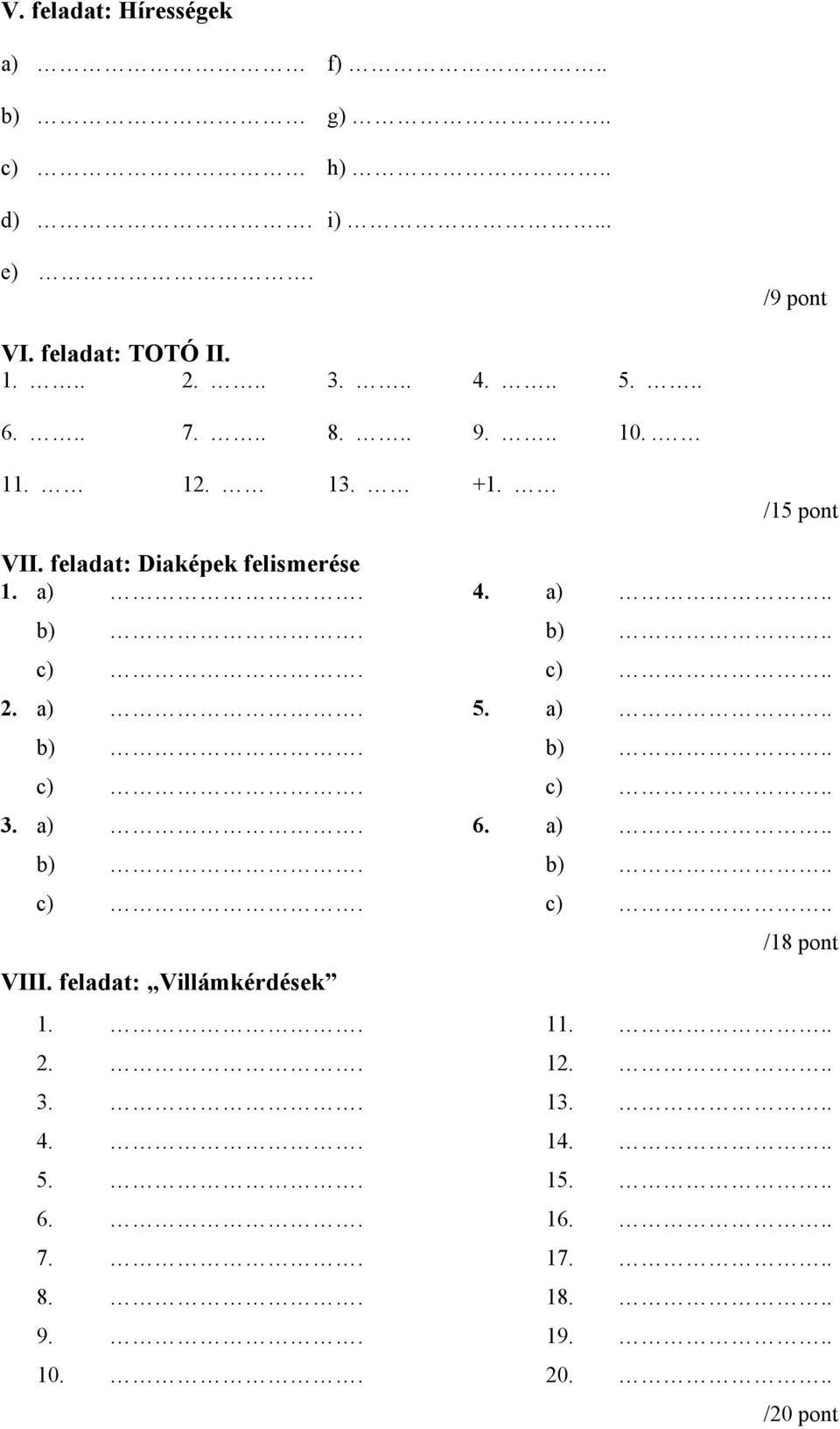 c).. 2. a). 5. a).. b). b).. c). c).. 3. a). 6. a).. b). b).. c). c).. VIII. feladat: Villámkérdések /18 pont 1.