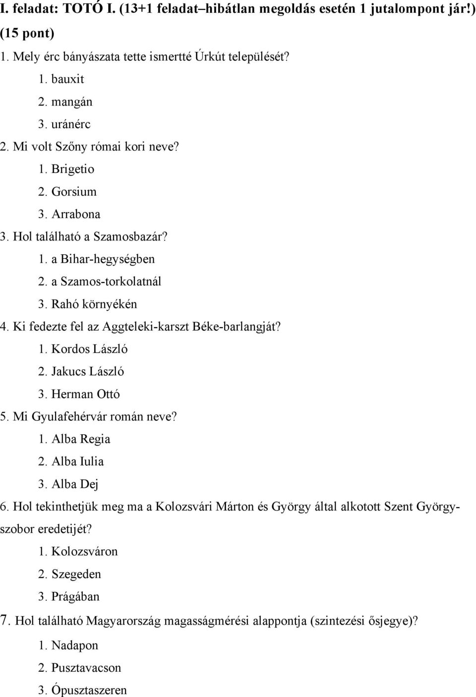 Ki fedezte fel az Aggteleki-karszt Béke-barlangját? 1. Kordos László 2. Jakucs László 3. Herman Ottó 5. Mi Gyulafehérvár román neve? 1. Alba Regia 2. Alba Iulia 3. Alba Dej 6.