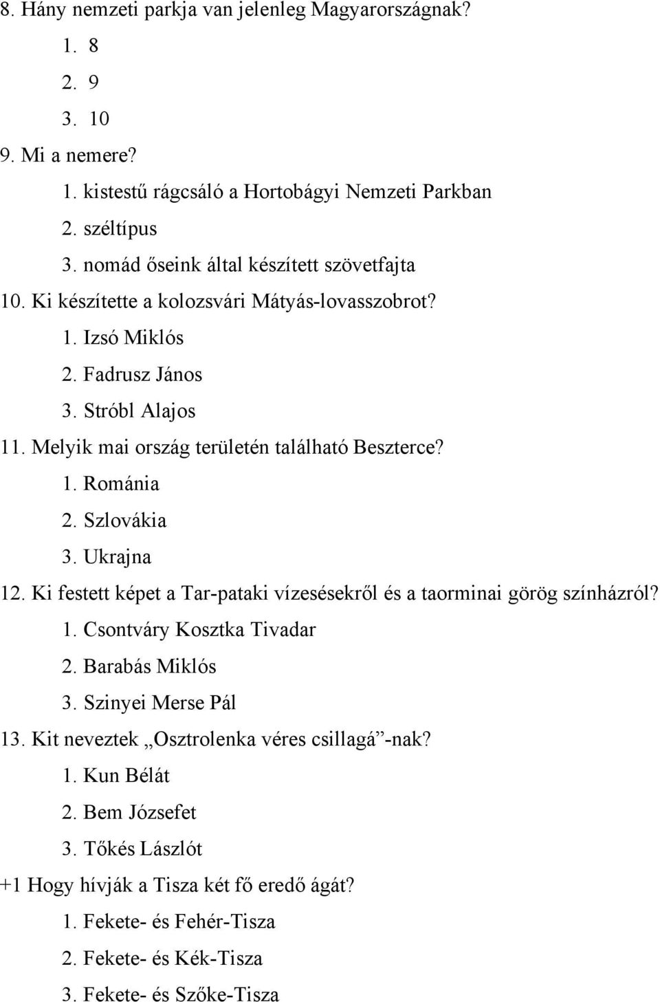 Melyik mai ország területén található Beszterce? 1. Románia 2. Szlovákia 3. Ukrajna 12. Ki festett képet a Tar-pataki vízesésekről és a taorminai görög színházról? 1. Csontváry Kosztka Tivadar 2.