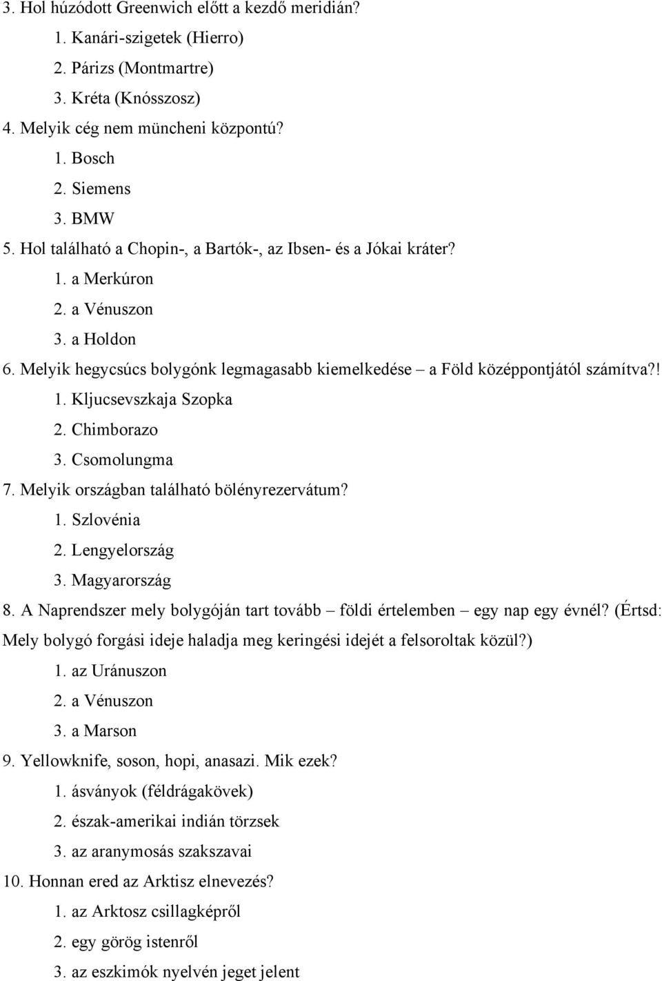 Chimborazo 3. Csomolungma 7. Melyik országban található bölényrezervátum? 1. Szlovénia 2. Lengyelország 3. Magyarország 8. A Naprendszer mely bolygóján tart tovább földi értelemben egy nap egy évnél?