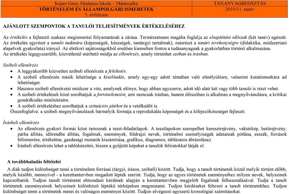 Az értékelés egyrészt a tanuló tudására (képességek, készségek, tantárgyi tartalmak), másrészt a tanári tevékenységre (didaktika, módszertani alapelvek gyakorlata) irányul.