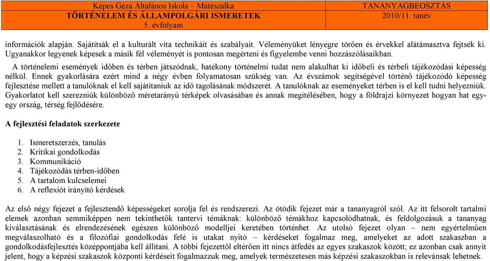 A történelemi események időben és térben játszódnak, hatékony történelmi tudat nem alakulhat ki időbeli és térbeli tájékozódási képesség nélkül.