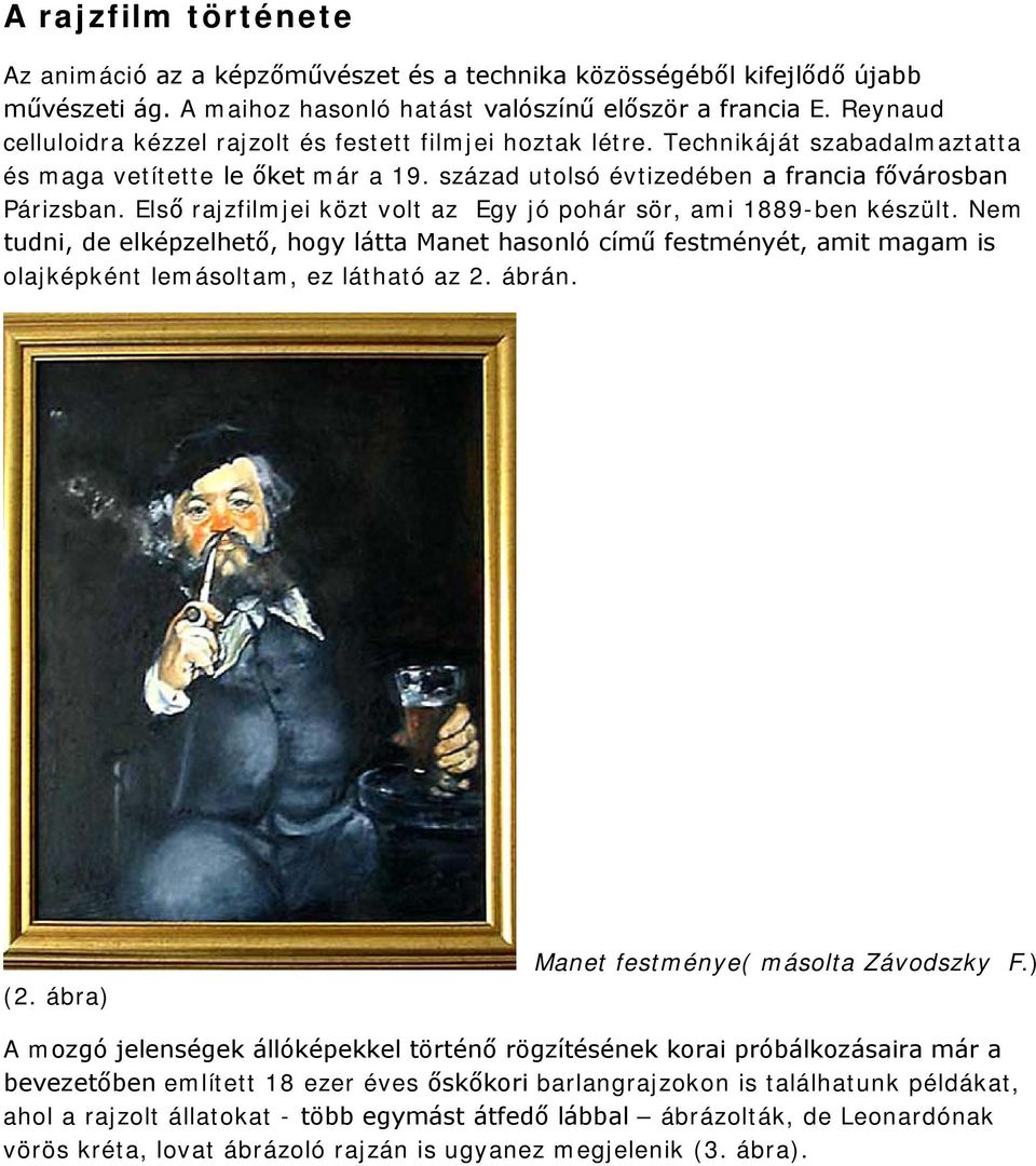 Első rajzfilmjei közt volt az Egy jó pohár sör, ami 1889-ben készült. Nem tudni, de elképzelhető, hogy látta Manet hasonló című festményét, amit magam is olajképként lemásoltam, ez látható az 2.