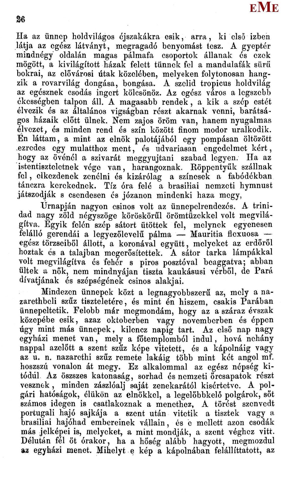 rovar világ dongása, bongása. A szolid tropicus holdvilág az egésznek csodás ingert kölcsönöz. Az egész város a legszebb ékességben talpon áll.