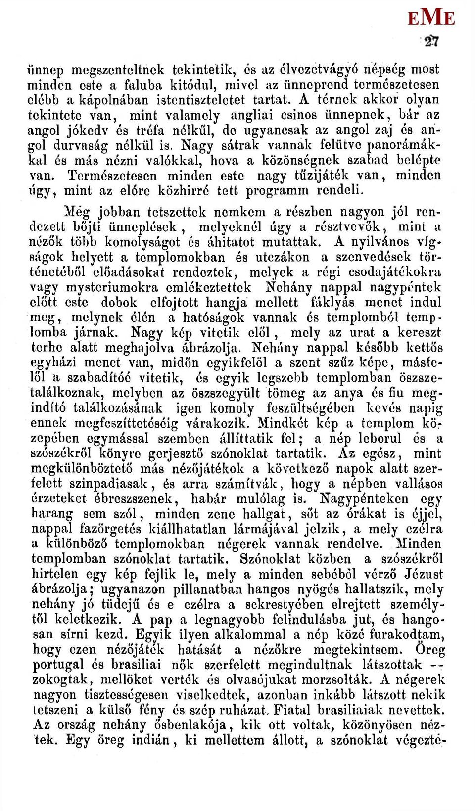 Nagy sátrak vannak felütve panorámákkal és más nézni valókkal, hova a közönségnek szabad belépte van.