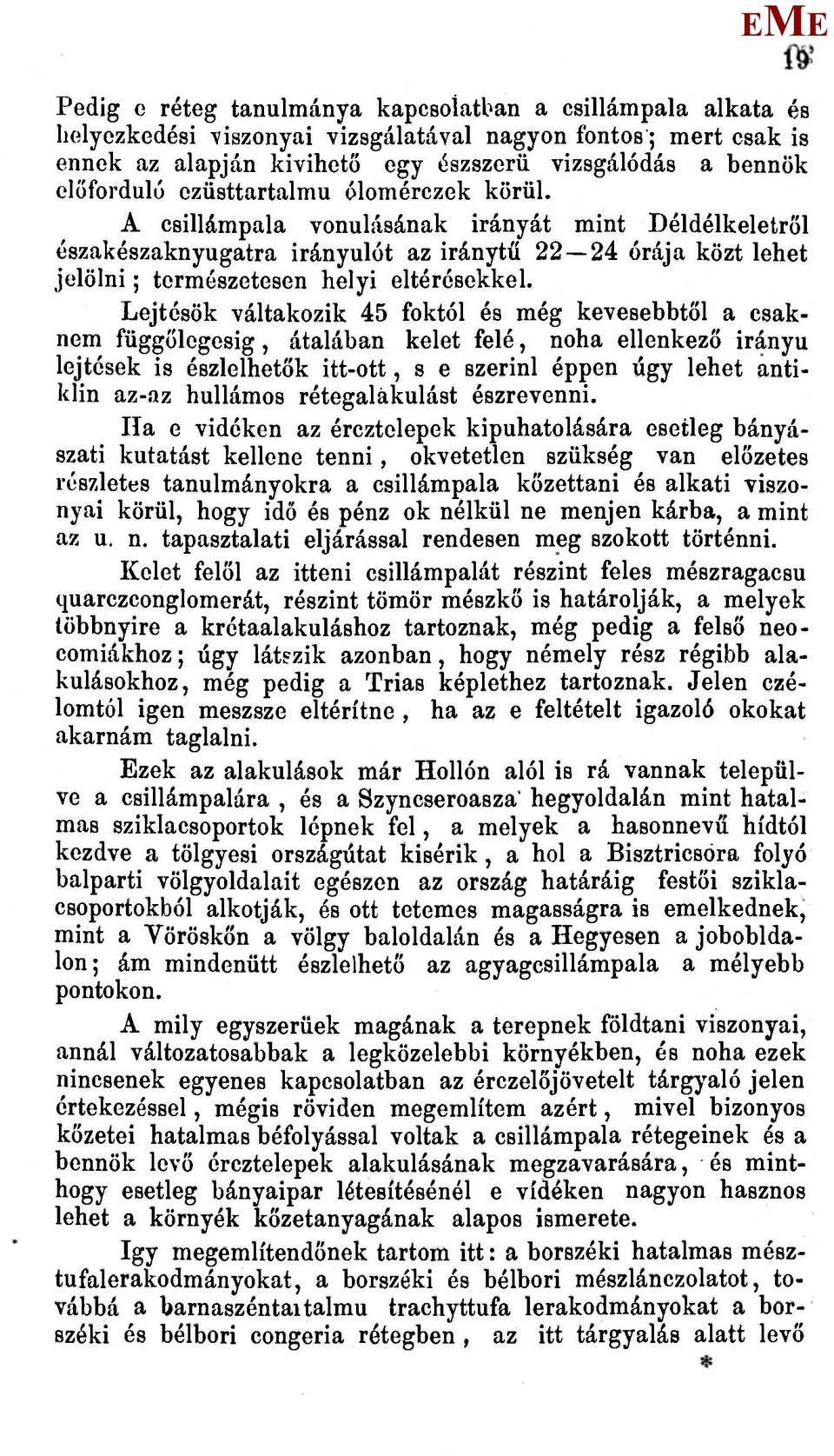 Lejtésök váltakozik 45 foktól és még kevesebbtől a csaknem függőlegesig, átalában kelet felé, noha ellenkező irányú lejtések is észlelhetők itt-ott, s e szerinl éppen úgy lehet antiklin az-az