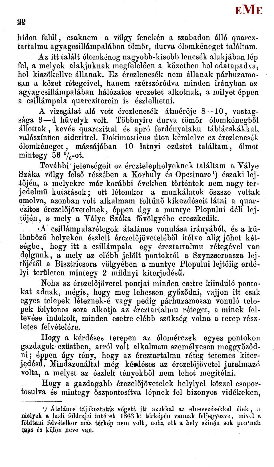 z érczlencsék nem állanak párhuzamosan a kőzet rétegeivel, hanem szétszóródva minden irányban az agyag csillámpalában hálózatos erezetet alkotnak, a milyet éppen a csillámpala quarczíterein is