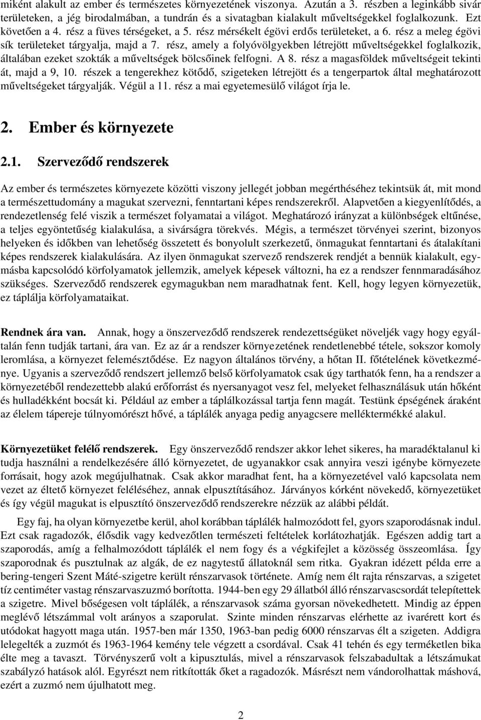 rész, amely a folyóvölgyekben létrejött műveltségekkel foglalkozik, általában ezeket szokták a műveltségek bölcsőinek felfogni. A 8. rész a magasföldek műveltségeit tekinti át, majd a 9, 10.