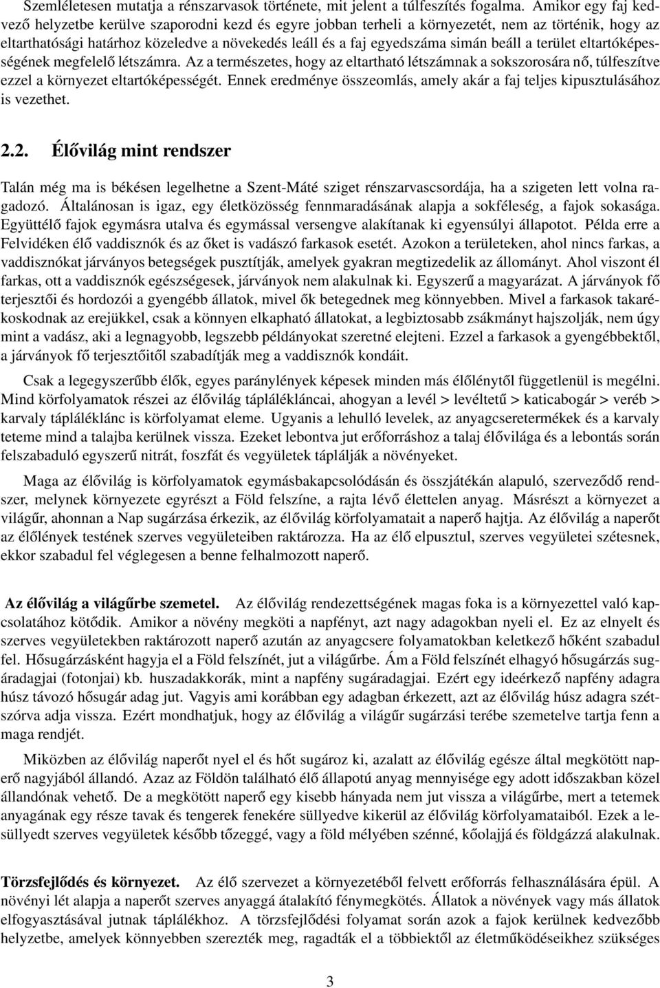 beáll a terület eltartóképességének megfelelő létszámra. Az a természetes, hogy az eltartható létszámnak a sokszorosára nő, túlfeszítve ezzel a környezet eltartóképességét.