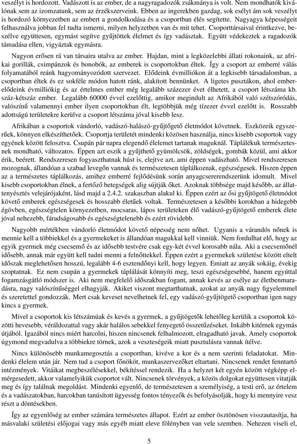 Nagyagya képességeit felhasználva jobban fel tudta ismerni, milyen helyzetben van és mit tehet. Csoporttársaival érintkezve, beszélve együttesen, egymást segítve gyűjtöttek élelmet és így vadásztak.