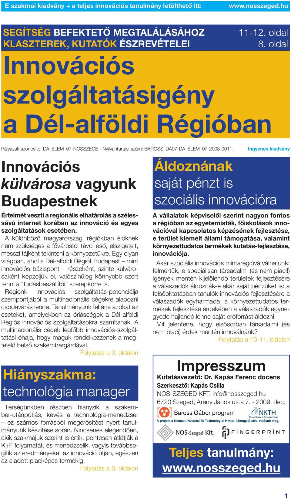 Innovációs külvárosa vagyunk Budapestnek Értelmét veszti a regionális elhatárolás a szélessávú internet korában az innováció és egyes szolgáltatások esetében.