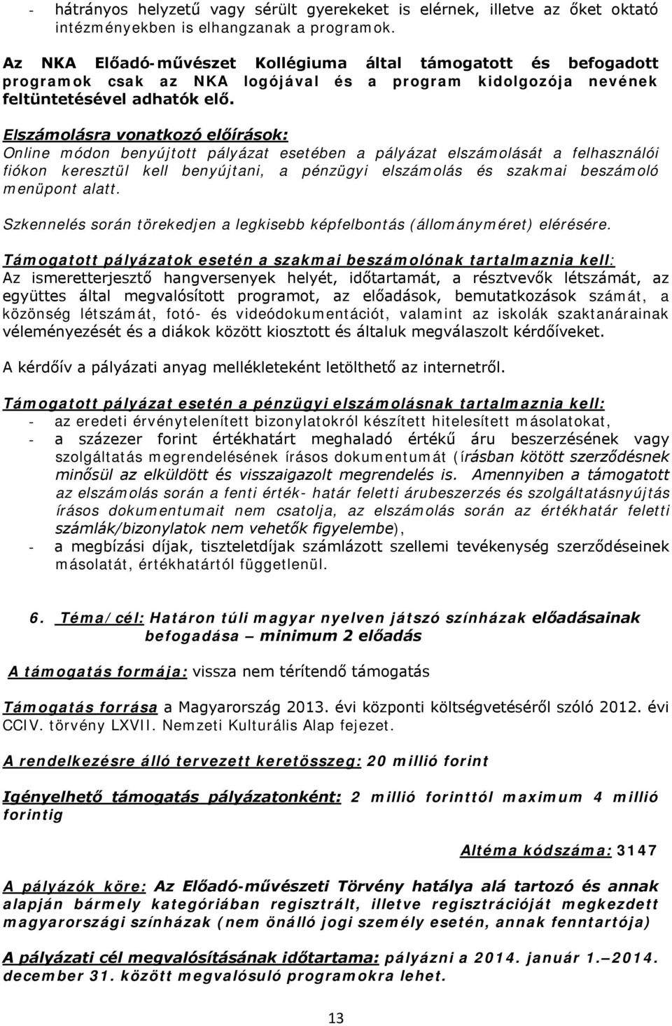 Elszámolásra vonatkozó előírások: Online módon benyújtott pályázat esetében a pályázat elszámolását a felhasználói fiókon keresztül kell benyújtani, a pénzügyi elszámolás és szakmai beszámoló