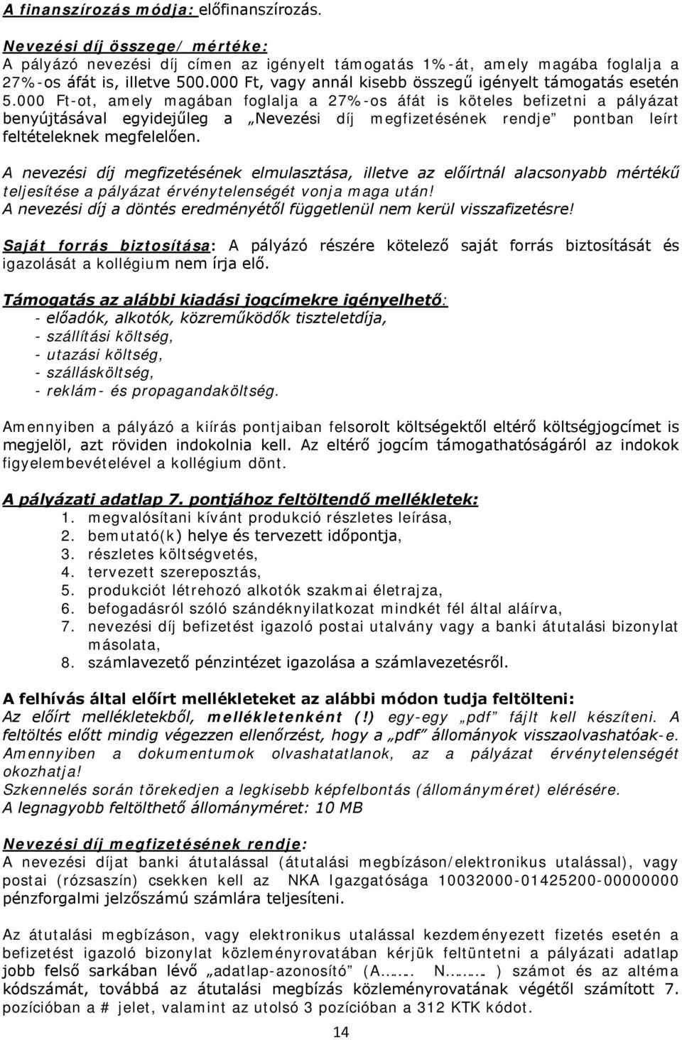 000 Ft-ot, amely magában foglalja a 27%-os áfát is köteles befizetni a pályázat benyújtásával egyidejűleg a Nevezési díj megfizetésének rendje pontban leírt feltételeknek megfelelően.