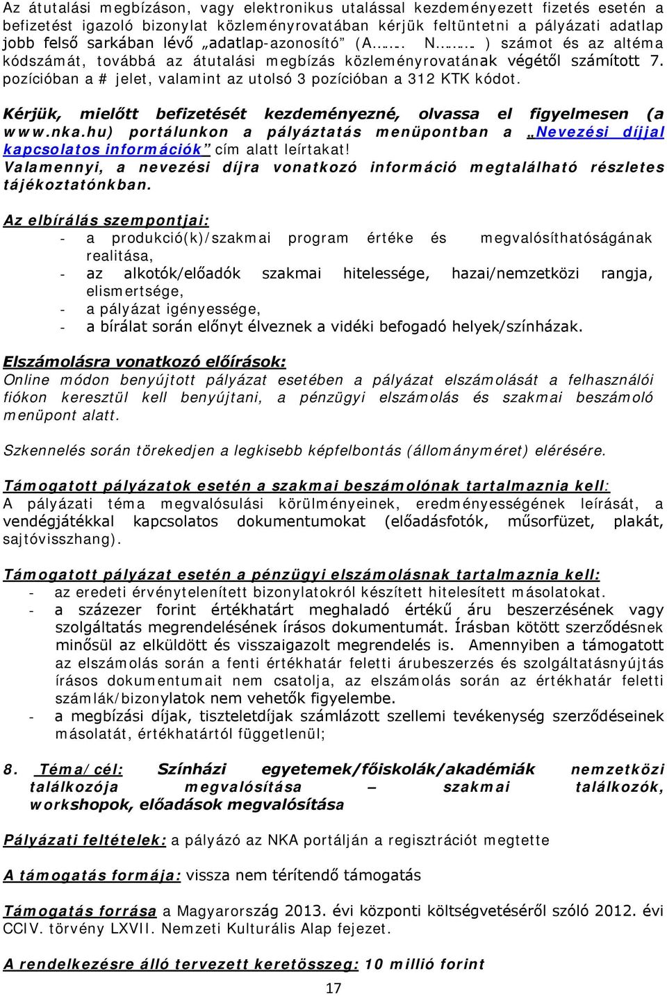 Kérjük, mielőtt befizetését kezdeményezné, olvassa el figyelmesen (a www.nka.hu) portálunkon a pályáztatás menüpontban a Nevezési díjjal kapcsolatos információk cím alatt leírtakat!