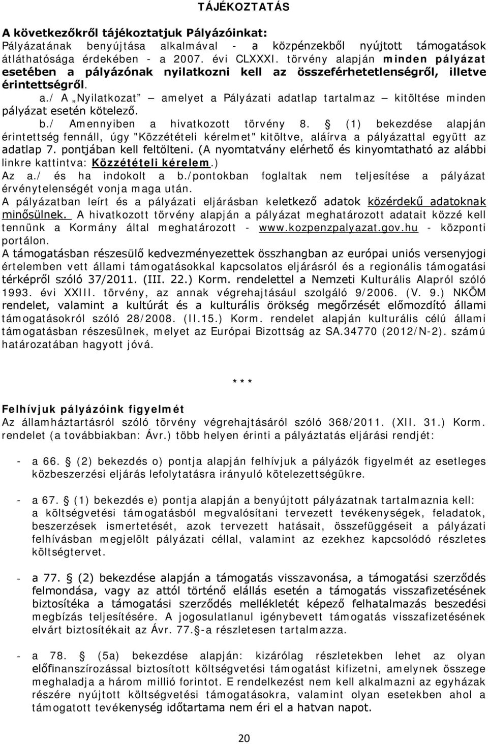 b./ Amennyiben a hivatkozott törvény 8. (1) bekezdése alapján érintettség fennáll, úgy "Közzétételi kérelmet" kitöltve, aláírva a pályázattal együtt az adatlap 7. pontjában kell feltölteni.