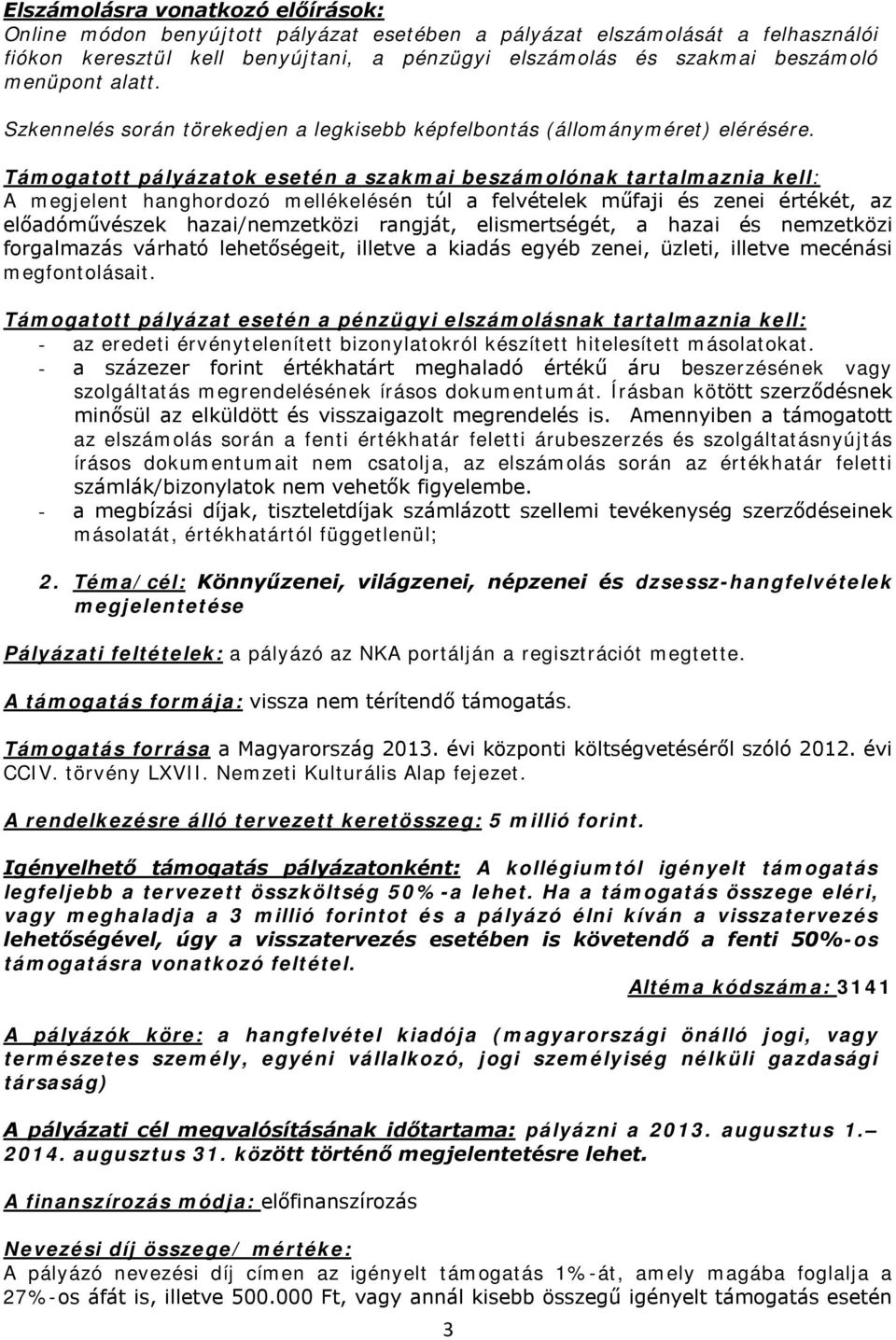 Támogatott pályázatok esetén a szakmai beszámolónak tartalmaznia kell: A megjelent hanghordozó mellékelésén túl a felvételek műfaji és zenei értékét, az előadóművészek hazai/nemzetközi rangját,