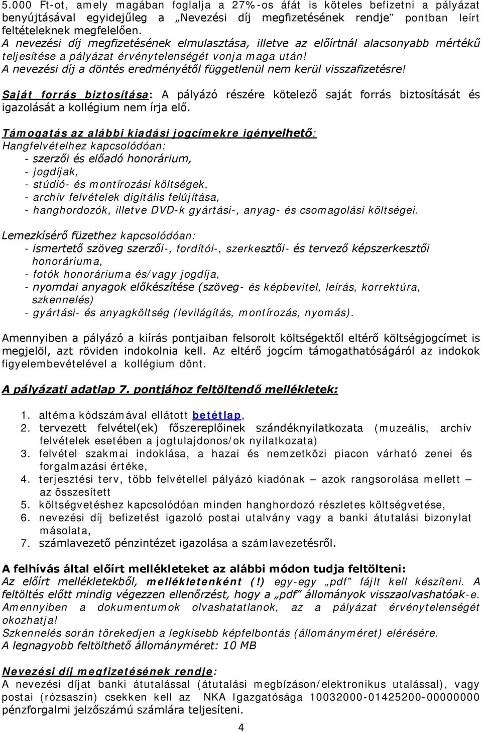 A nevezési díj a döntés eredményétől függetlenül nem kerül visszafizetésre! Saját forrás biztosítása: A pályázó részére kötelező saját forrás biztosítását és igazolását a kollégium nem írja elő.