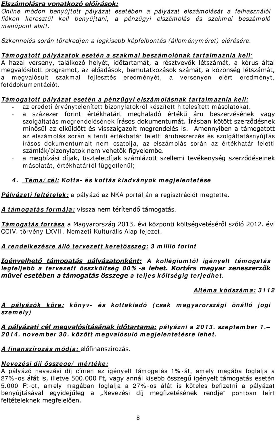 Támogatott pályázatok esetén a szakmai beszámolónak tartalmaznia kell: A hazai verseny, találkozó helyét, időtartamát, a résztvevők létszámát, a kórus által megvalósított programot, az előadások,