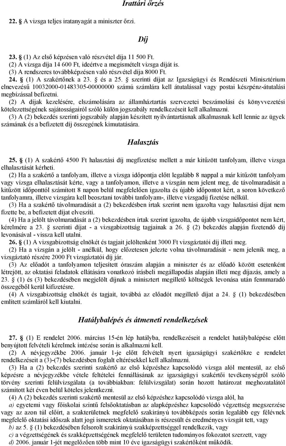 szerinti díjat az Igazságügyi és Rendészeti Minisztérium elnevezéső 10032000-01483305-00000000 számú számlára kell átutalással vagy postai készpénz-átutalási megbízással befizetni.