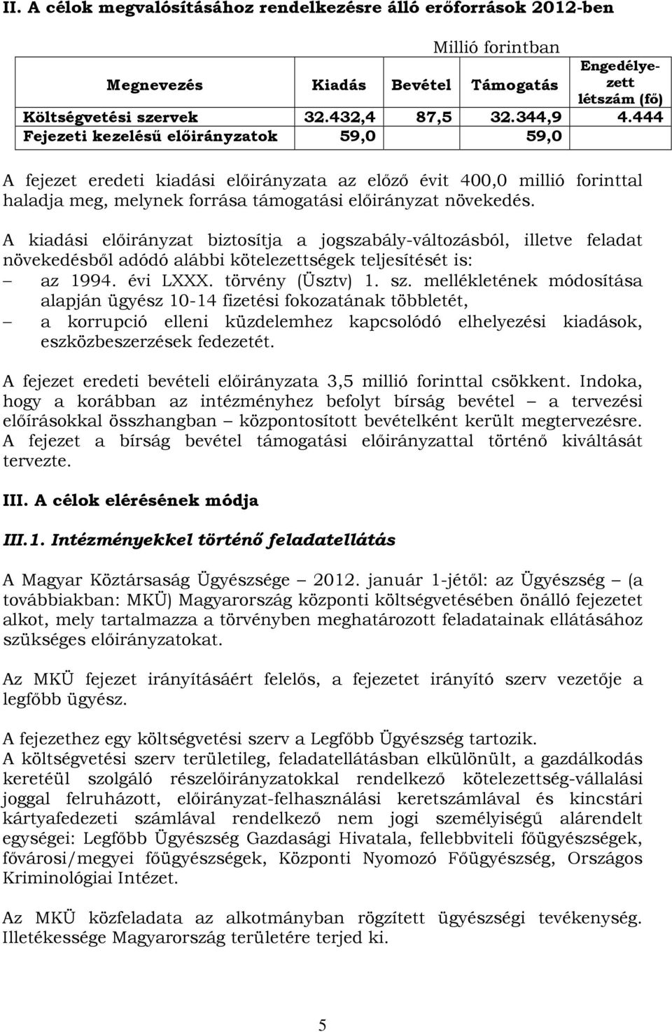 A kiadási előirányzat biztosítja a jogszabály-változásból, illetve feladat növekedésből adódó alábbi kötelezettségek teljesítését is: az 1994. évi LXXX. törvény (Üsztv) 1. sz.