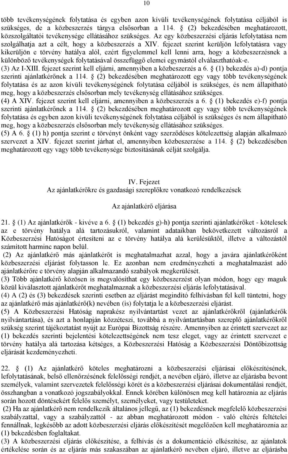 fejezet szerint kerüljön lefolytatásra vagy kikerüljön e törvény hatálya alól, ezért figyelemmel kell lenni arra, hogy a közbeszerzésnek a különböző tevékenységek folytatásával összefüggő elemei