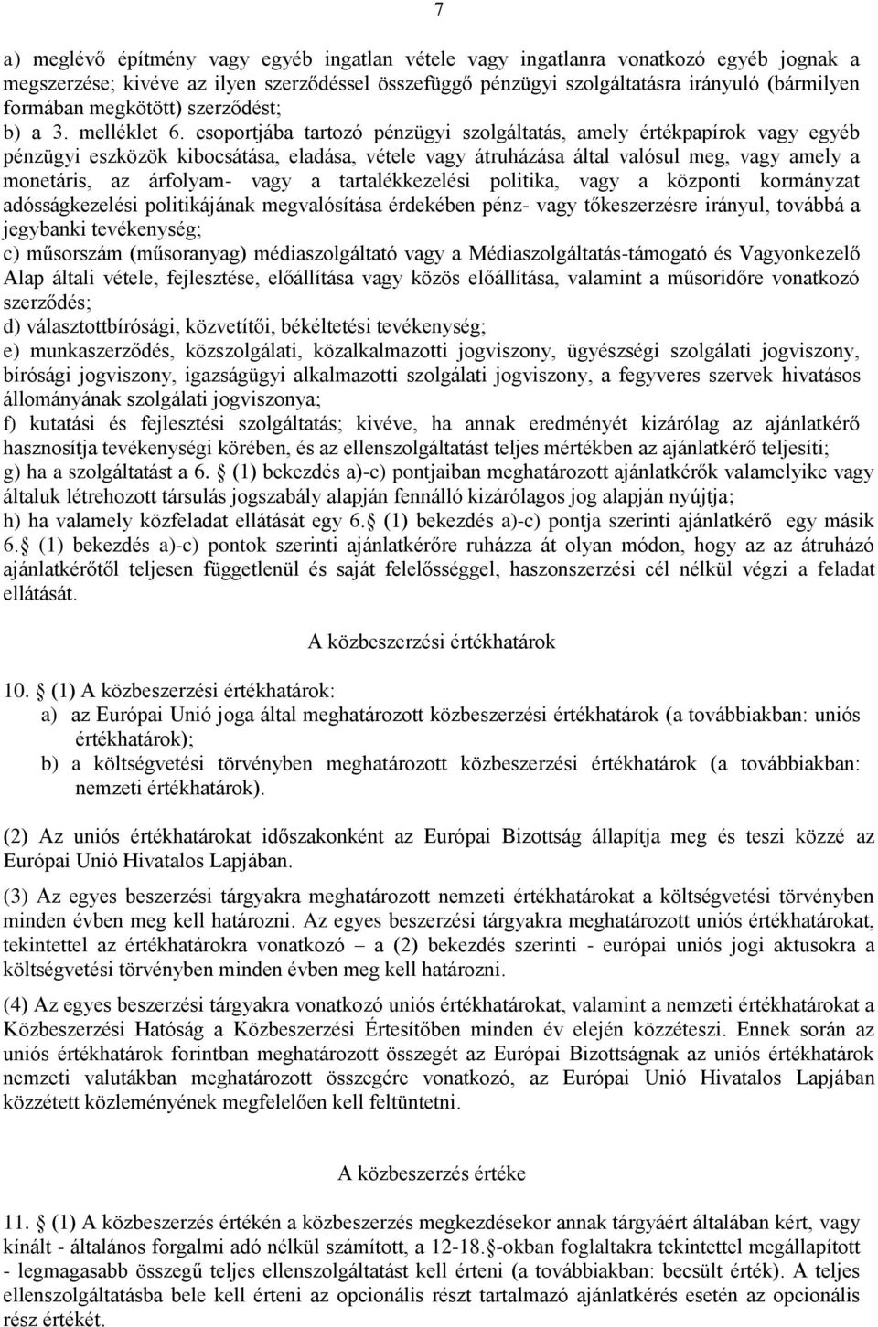 csoportjába tartozó pénzügyi szolgáltatás, amely értékpapírok vagy egyéb pénzügyi eszközök kibocsátása, eladása, vétele vagy átruházása által valósul meg, vagy amely a monetáris, az árfolyam- vagy a