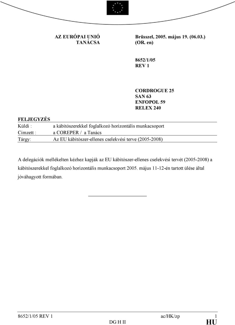 Címzett : a COREPER / a Tanács Tárgy: Az EU kábítószer-ellenes cselekvési terve (2005-2008) A delegációk mellékelten kézhez kapják az